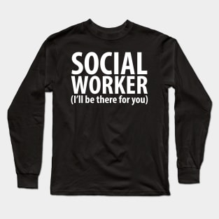 Social worker I'll be there for you Long Sleeve T-Shirt